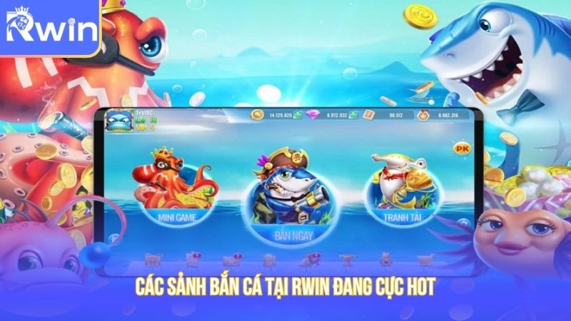 Các sảnh bắn cá tại Rwin đang cực HOT