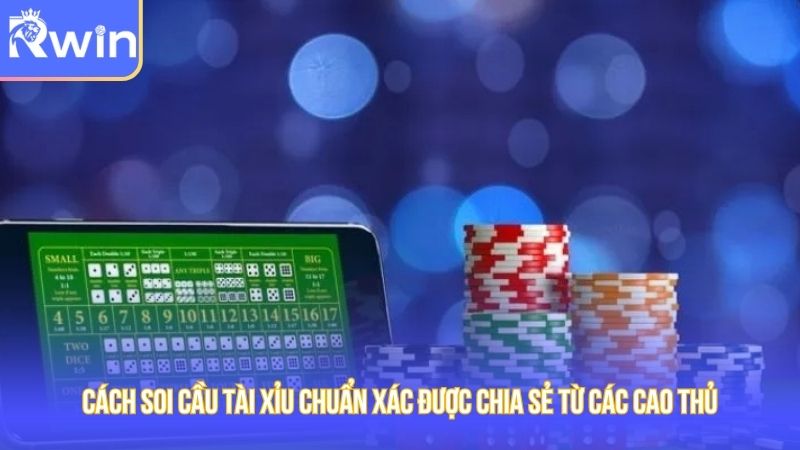 Cách Soi Cầu Tài Xỉu Chuẩn Xác Chia Sẻ Từ Các Cao Thủ RWIN