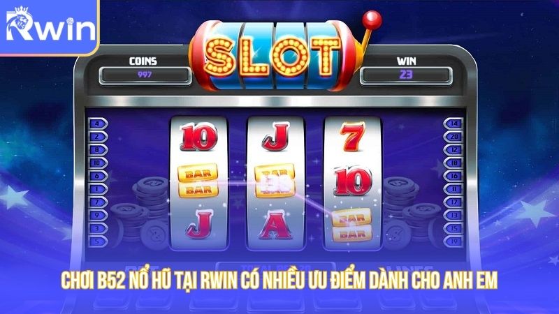 Chơi B52 nổ hũ tại Rwin có nhiều ưu điểm dành cho anh em
