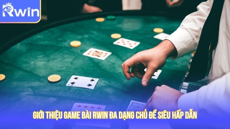 Tổng quan về sân chơi bài thú vị với nhiều chủ đề tại Rwin
