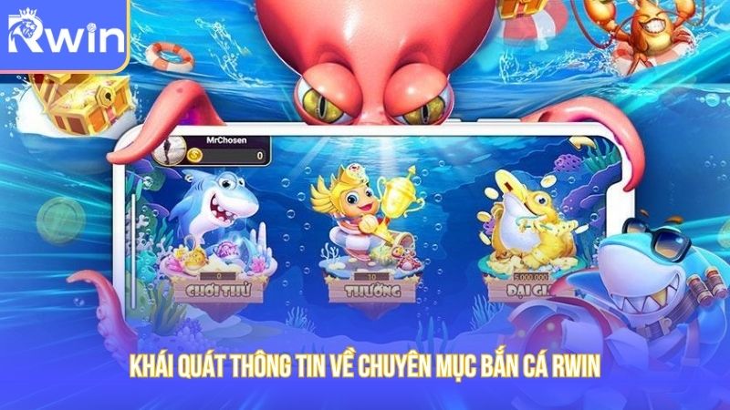 Khái quát thông tin về chuyên mục Bắn Cá Rwin