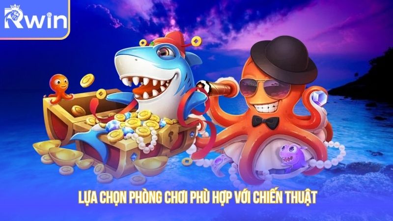 Lựa chọn phòng chơi phù hợp với chiến thuật