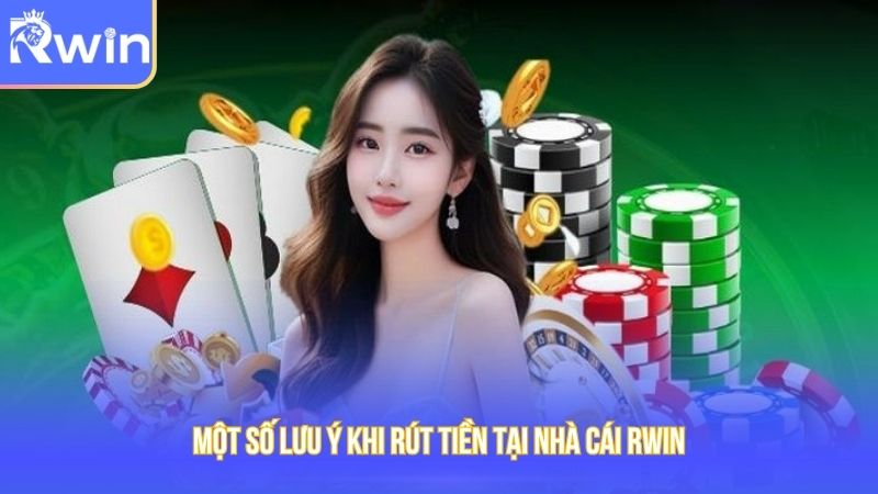 Một số lưu ý khi rút tiền tại nhà cái Rwin