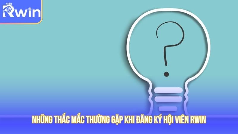 Những thắc mắc thường gặp khi đăng ký hội viên Rwin