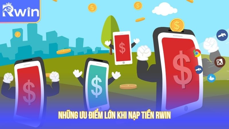 Những ưu điểm lớn khi nạp tiền Rwin