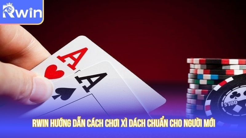 Hướng dẫn cách chơi xì dách chuẩn không cần chỉnh cho newbie