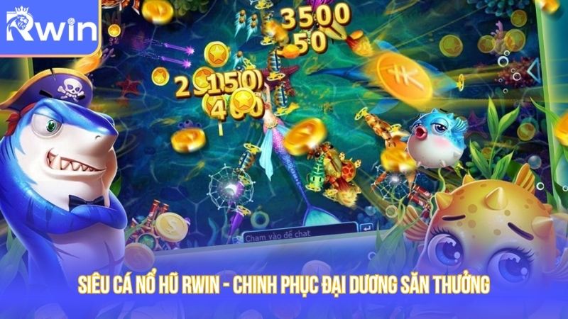 Siêu Cá Nổ Hũ Rwin - Chinh Phục Đại Dương Săn Thưởng