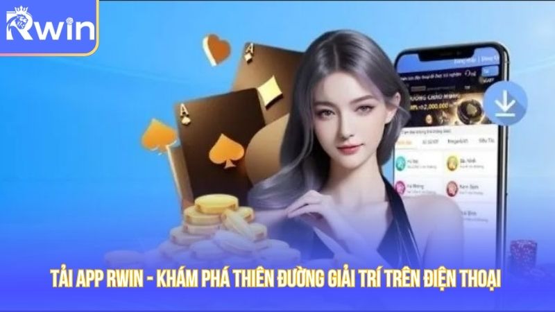 Tải App Rwin - Khám Phá Thiên Đường Giải Trí Trên Điện Thoại