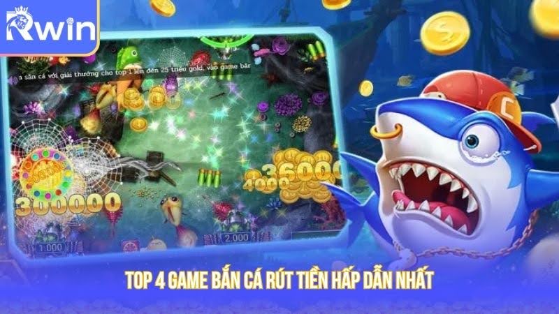 TOP 4 game bắn cá rút tiền hấp dẫn nhất